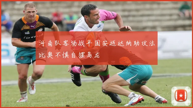 河南队客场战平国安迈达纳助攻法比奥不慎自摆乌龙