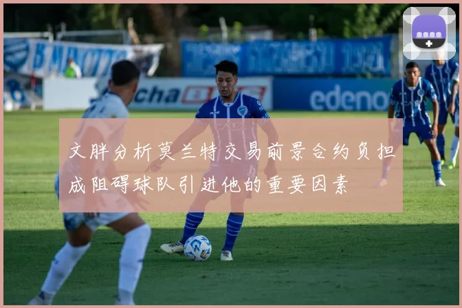 文胖分析莫兰特交易前景合约负担成阻碍球队引进他的重要因素